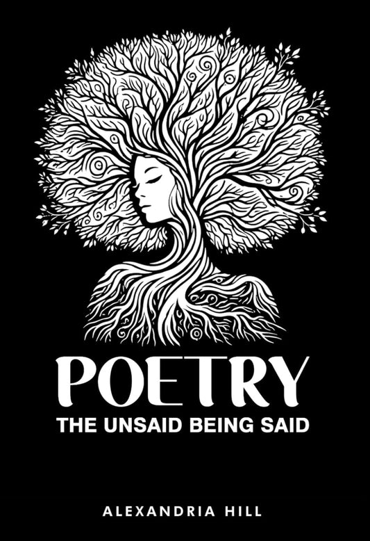 The Unsaid Being Said - Poetry by Alexandria Hill